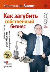 Как 
                    загубить собственный бизнес: вредные советы российским предпринимателям.